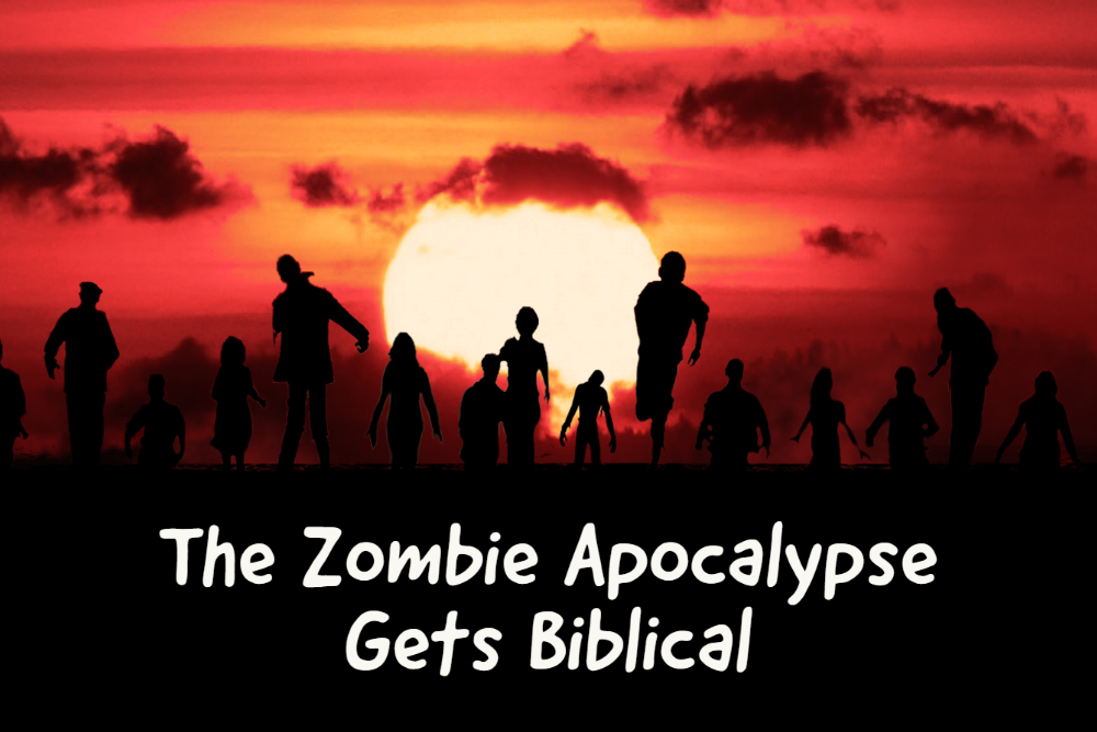 The Zombie Apocalypse Gets Biblical