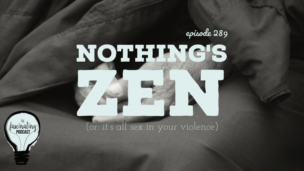 Nothing\'s Zen (or: it\'s all sex in your violence)